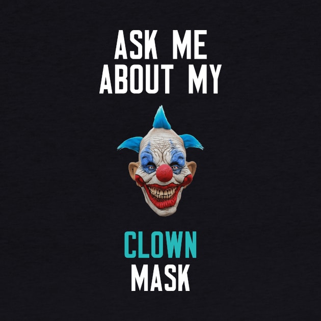 Ask Me About My Clown Mask by cleverth